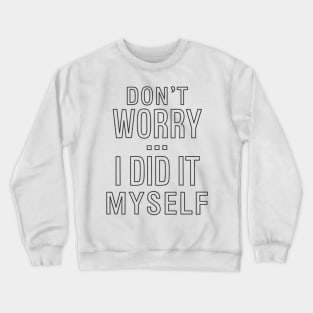 Don't worry...I did it myself 2 Crewneck Sweatshirt